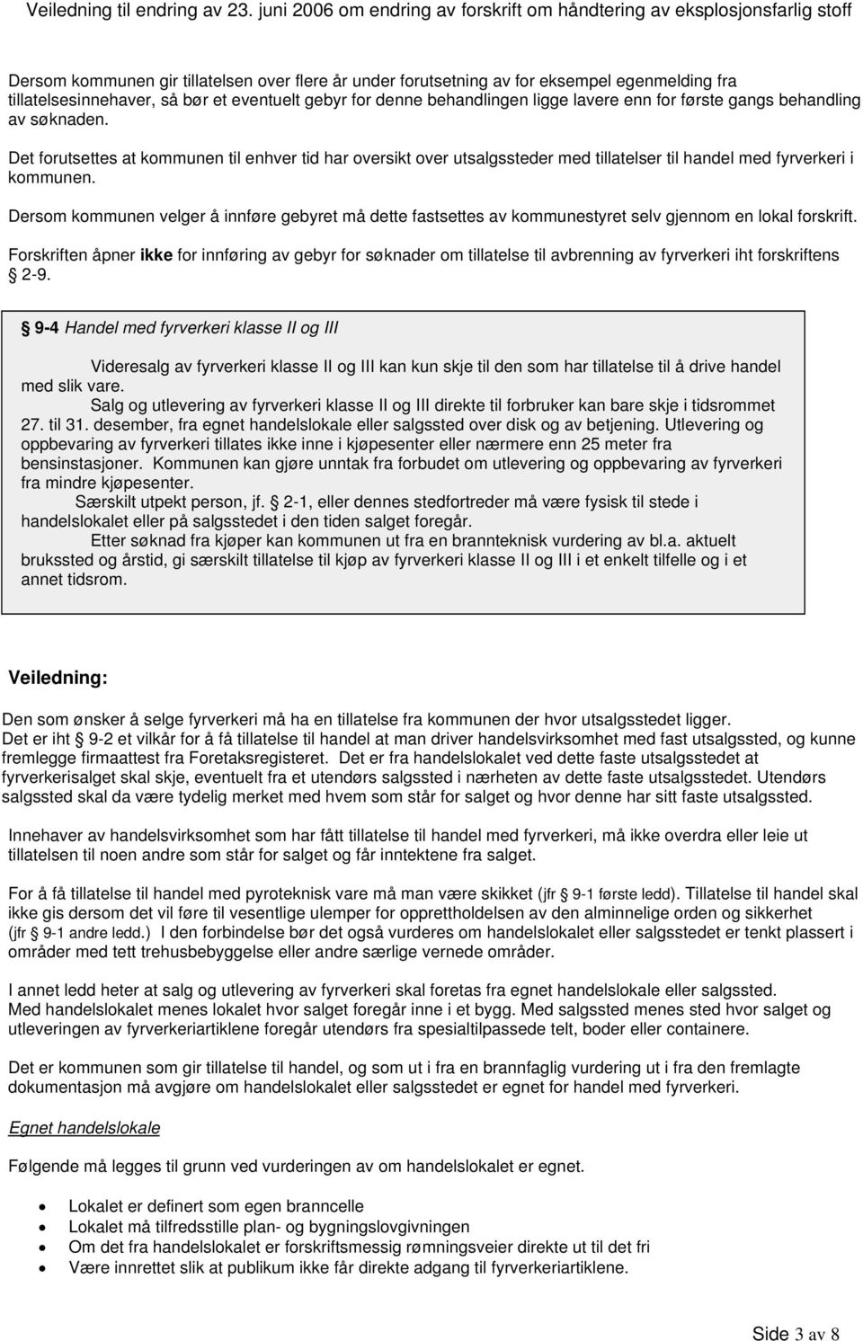 Dersom kommunen velger å innføre gebyret må dette fastsettes av kommunestyret selv gjennom en lokal forskrift.