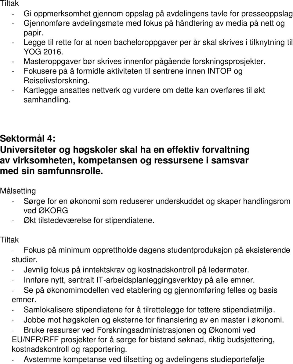 - Fokusere på å formidle aktiviteten til sentrene innen INTOP og Reiselivsforskning. - Kartlegge ansattes nettverk og vurdere om dette kan overføres til økt samhandling.