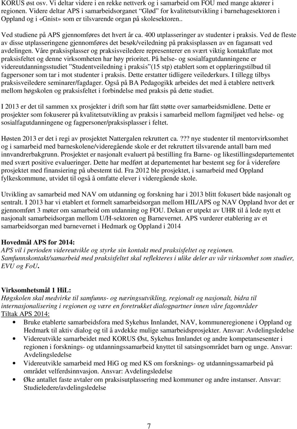 . Ved studiene på APS gjennomføres det hvert år ca. 400 utplasseringer av studenter i praksis.