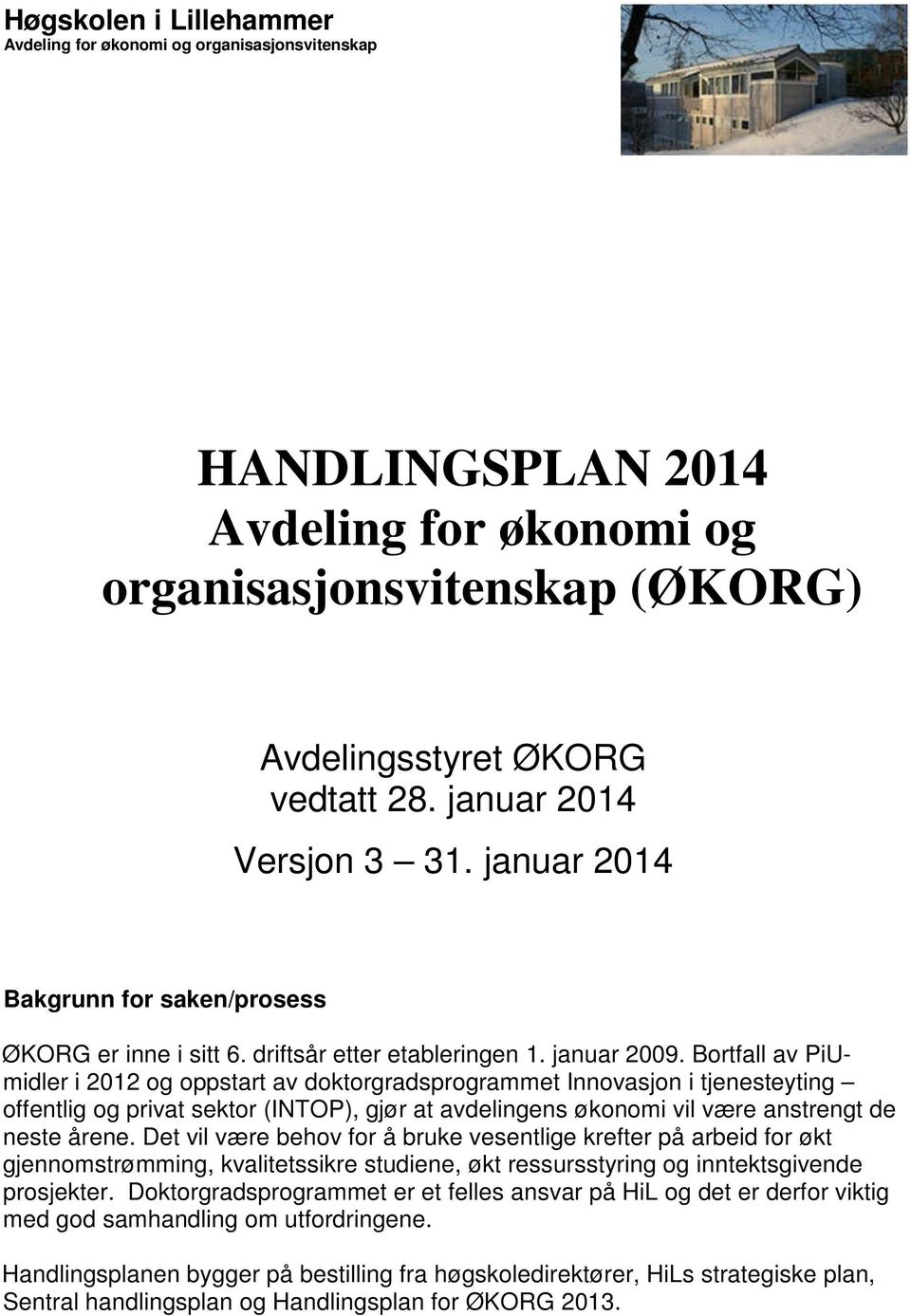 Bortfall av PiUmidler i 2012 og oppstart av doktorgradsprogrammet Innovasjon i tjenesteyting offentlig og privat sektor (INTOP), gjør at avdelingens økonomi vil være anstrengt de neste årene.