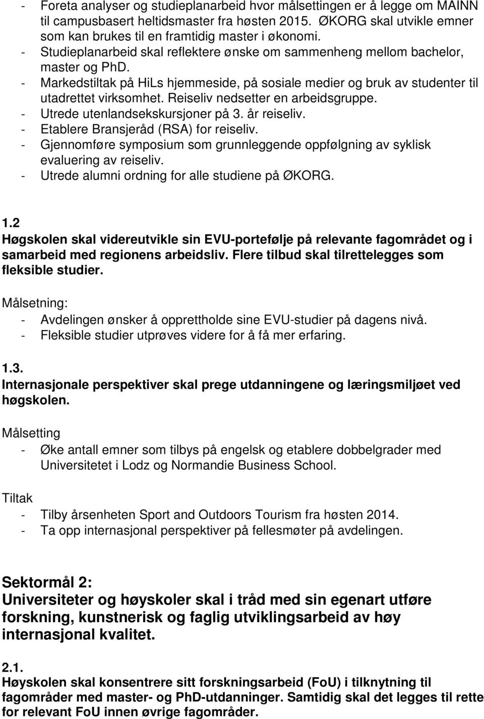 Reiseliv nedsetter en arbeidsgruppe. - Utrede utenlandsekskursjoner på 3. år reiseliv. - Etablere Bransjeråd (RSA) for reiseliv.