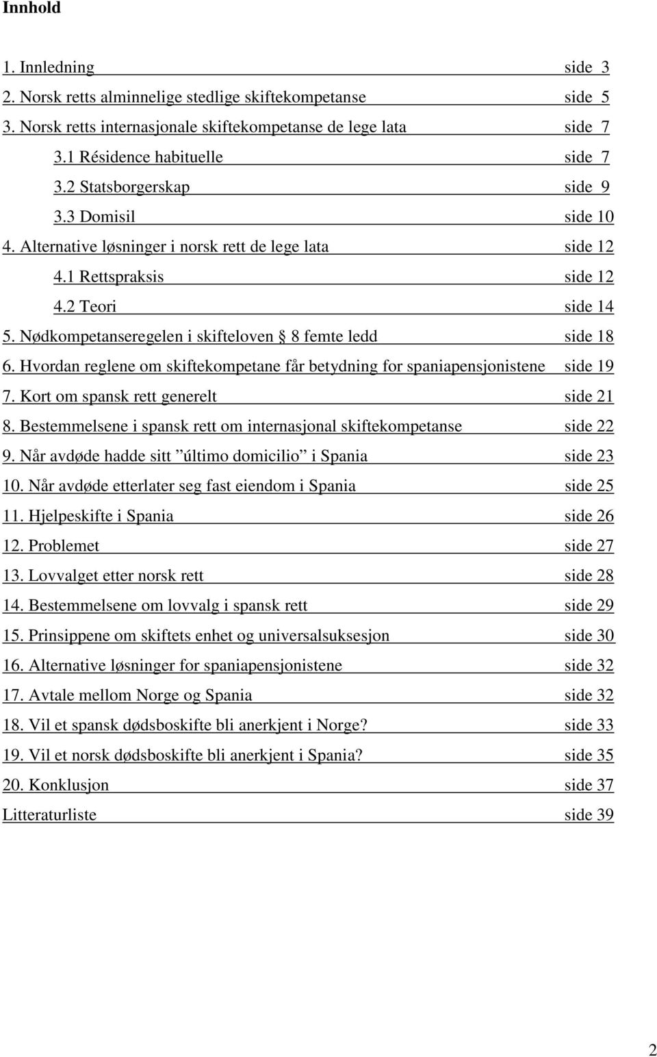 Nødkompetanseregelen i skifteloven 8 femte ledd side 18 6. Hvordan reglene om skiftekompetane får betydning for spaniapensjonistene side 19 7. Kort om spansk rett generelt side 21 8.