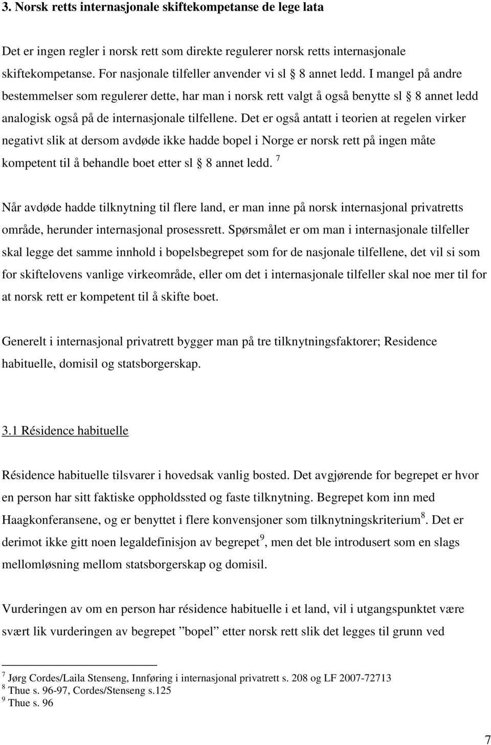 I mangel på andre bestemmelser som regulerer dette, har man i norsk rett valgt å også benytte sl 8 annet ledd analogisk også på de internasjonale tilfellene.