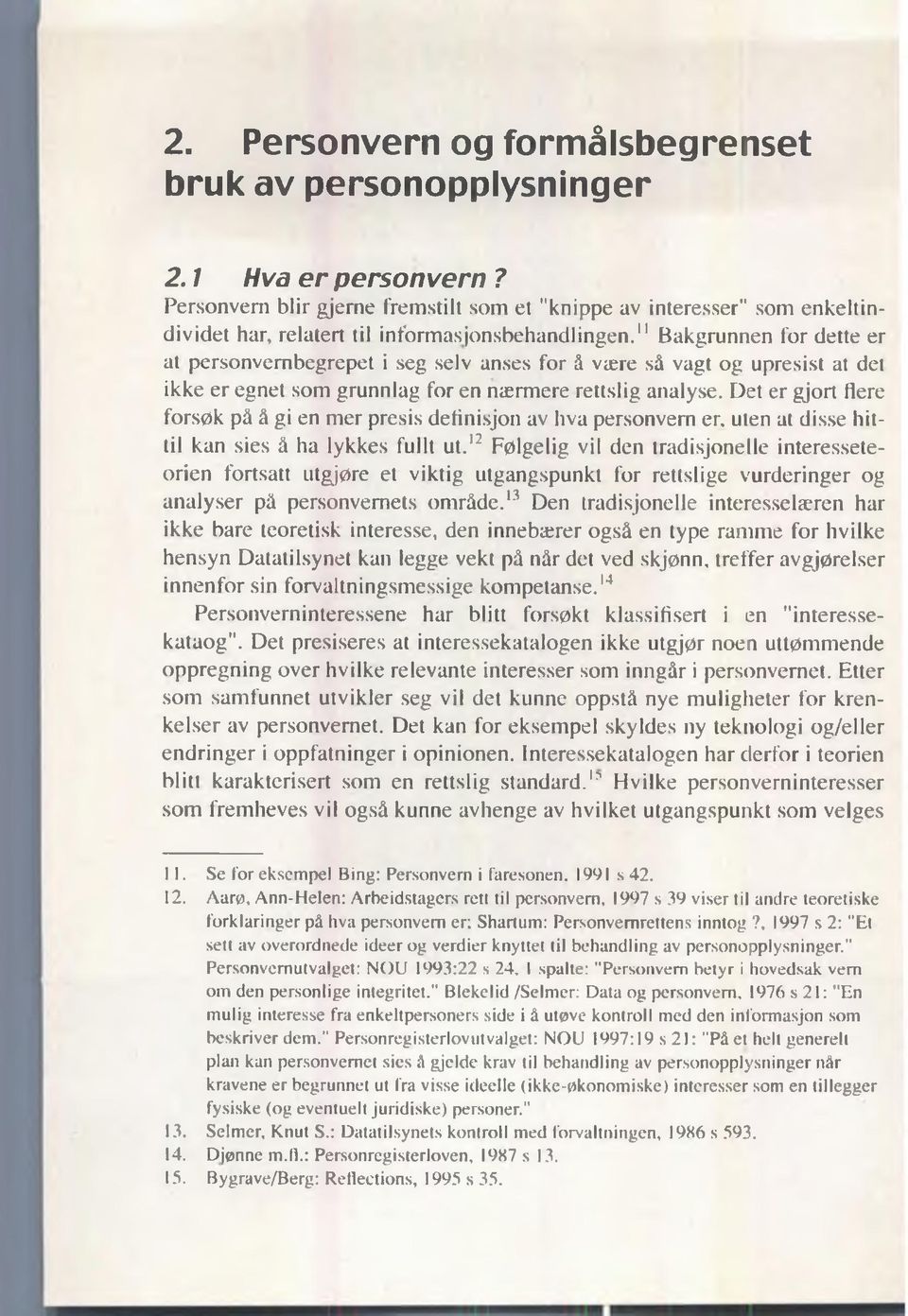 " Bakgrunnen for dette er at personvernbegrepet i seg selv anses for å være så vagt og upresist at det ikke er egnet som grunnlag for en nærmere rettslig analyse.