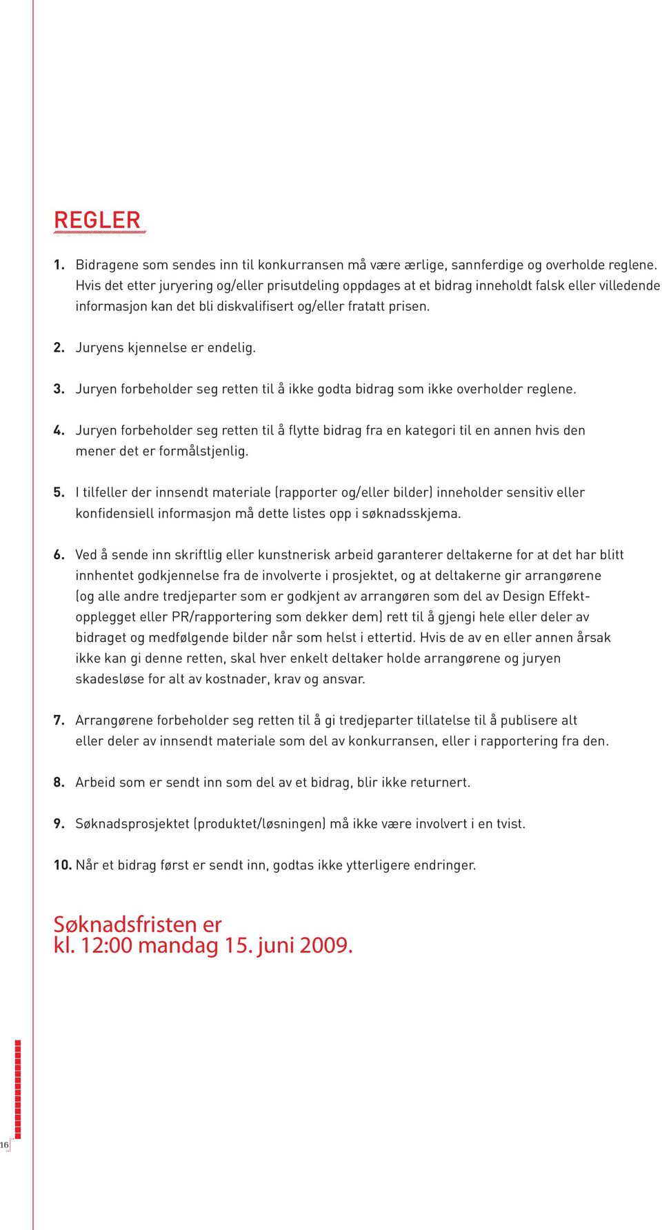 3. Juryen forbeholder seg retten til å ikke godta bidrag som ikke overholder reglene. 4.