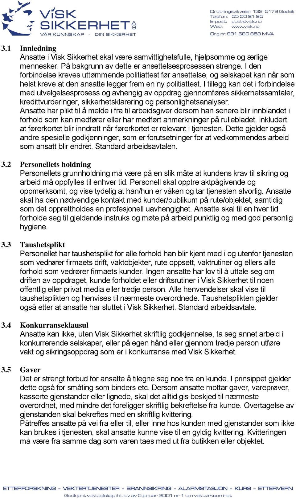 I tillegg kan det i forbindelse med utvelgelsesprosess og avhengig av oppdrag gjennomføres sikkerhetssamtaler, kredittvurderinger, sikkerhetsklarering og personlighetsanalyser.