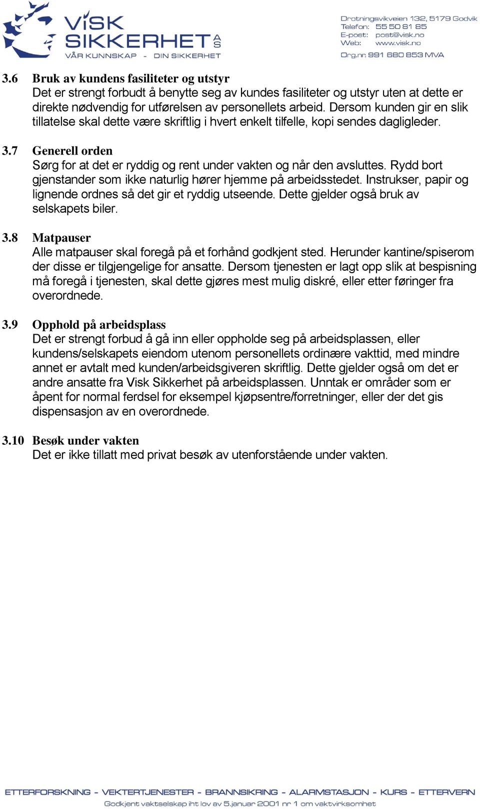 Rydd bort gjenstander som ikke naturlig hører hjemme på arbeidsstedet. Instrukser, papir og lignende ordnes så det gir et ryddig utseende. Dette gjelder også bruk av selskapets biler. 3.