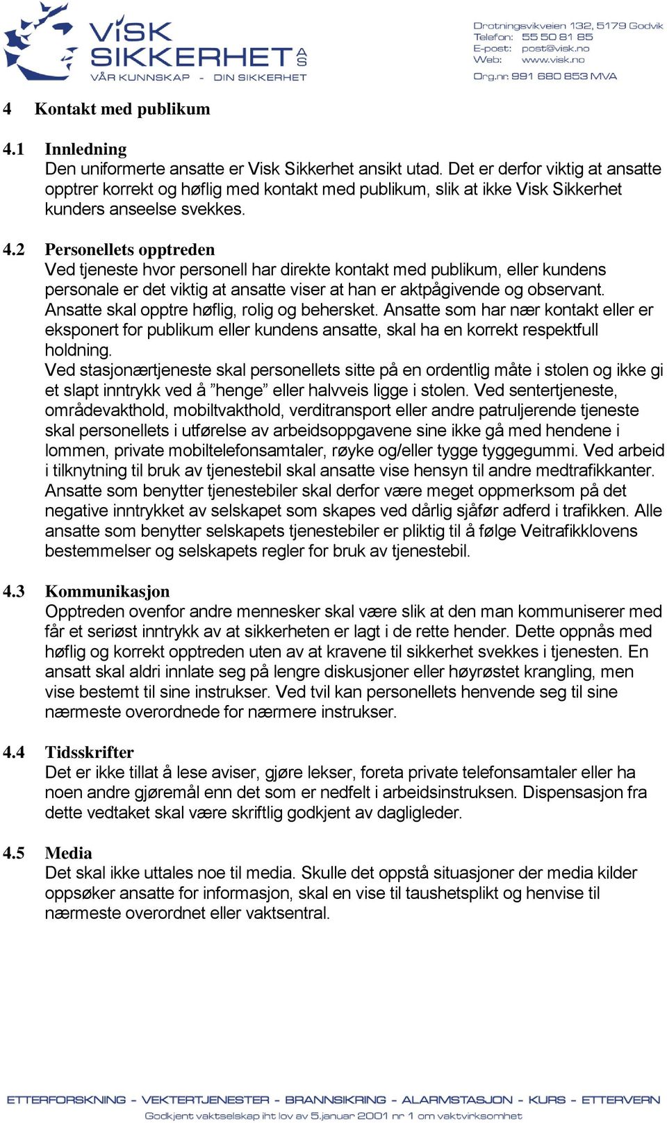 2 Personellets opptreden Ved tjeneste hvor personell har direkte kontakt med publikum, eller kundens personale er det viktig at ansatte viser at han er aktpågivende og observant.