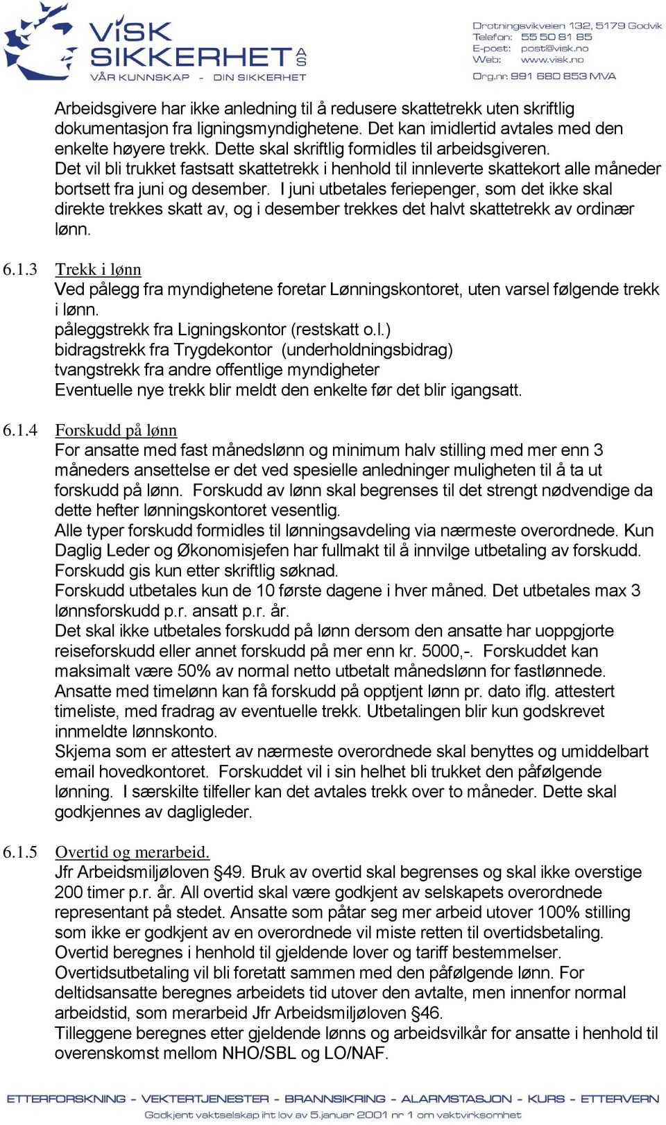 I juni utbetales feriepenger, som det ikke skal direkte trekkes skatt av, og i desember trekkes det halvt skattetrekk av ordinær lønn. 6.1.