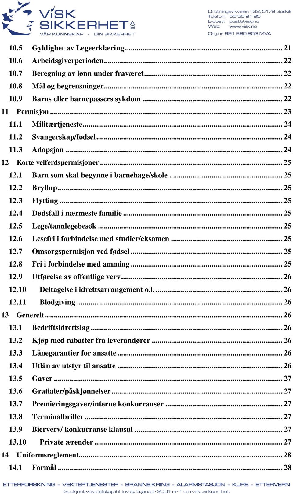 .. 25 12.4 Dødsfall i nærmeste familie... 25 12.5 Lege/tannlegebesøk... 25 12.6 Lesefri i forbindelse med studier/eksamen... 25 12.7 Omsorgspermisjon ved fødsel... 25 12.8 Fri i forbindelse med amming.