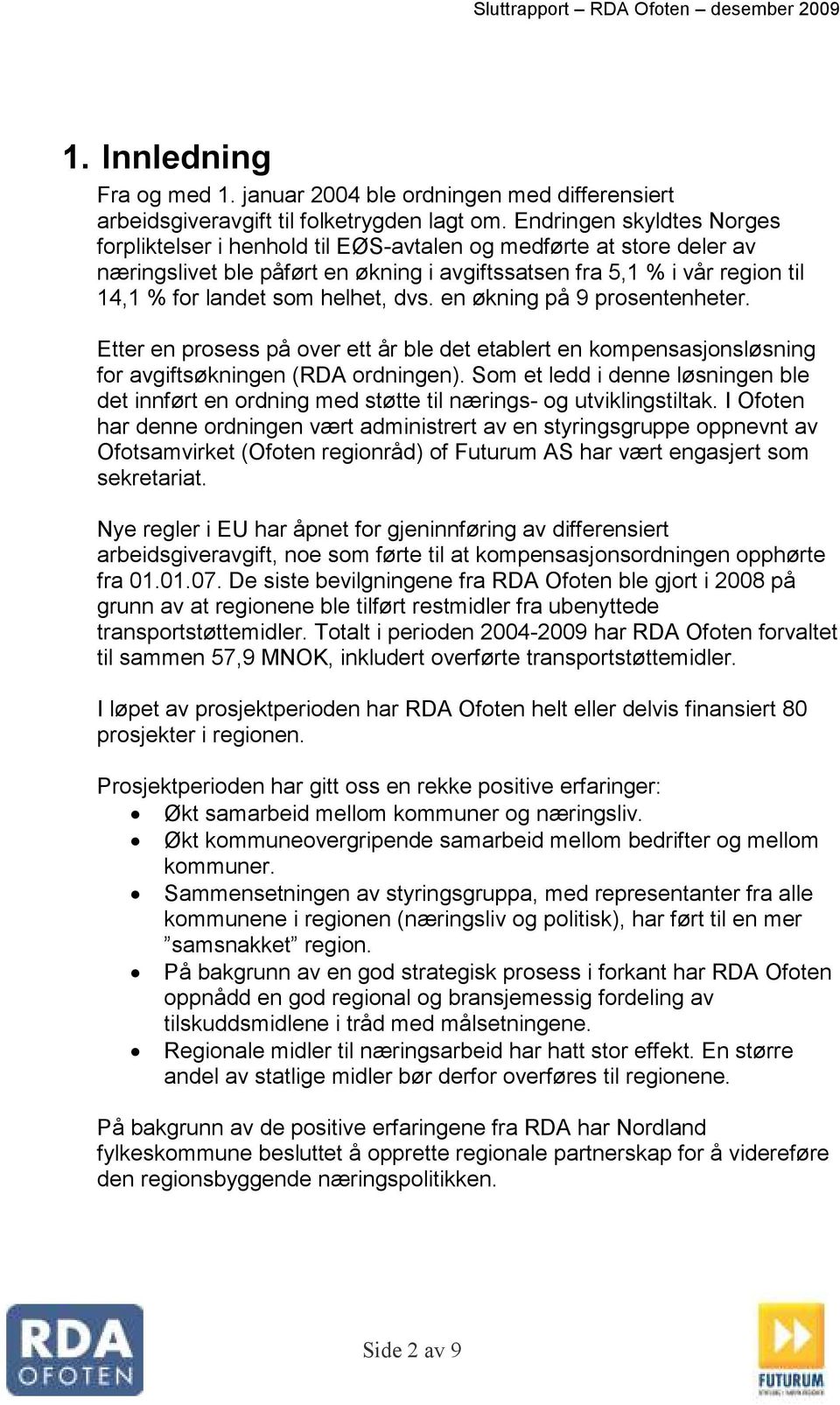 helhet, dvs. en økning på 9 prosentenheter. Etter en prosess på over ett år ble det etablert en kompensasjonsløsning for avgiftsøkningen (RDA ordningen).