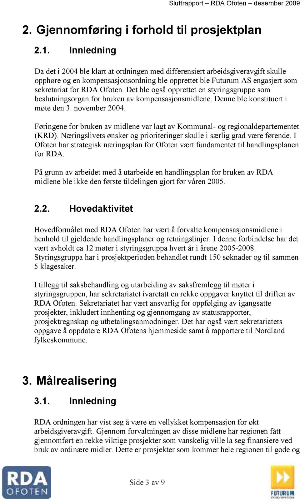 Det ble også opprettet en styringsgruppe som beslutningsorgan for bruken av kompensasjonsmidlene. Denne ble konstituert i møte den 3. november 2004.