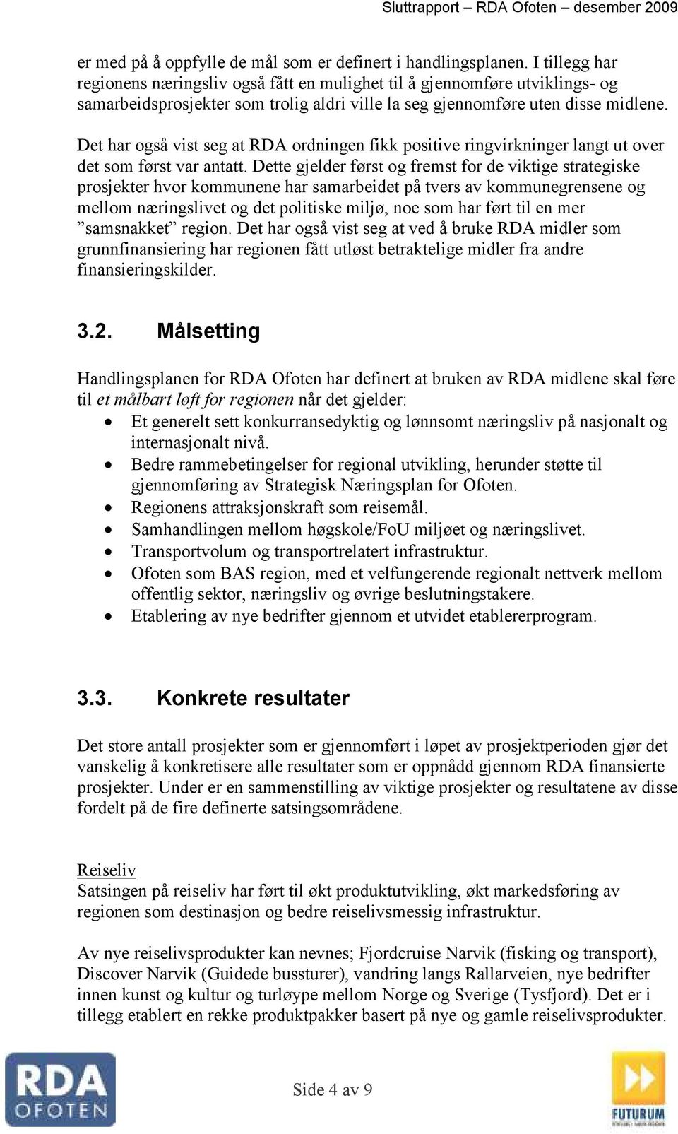 Det har også vist seg at RDA ordningen fikk positive ringvirkninger langt ut over det som først var antatt.