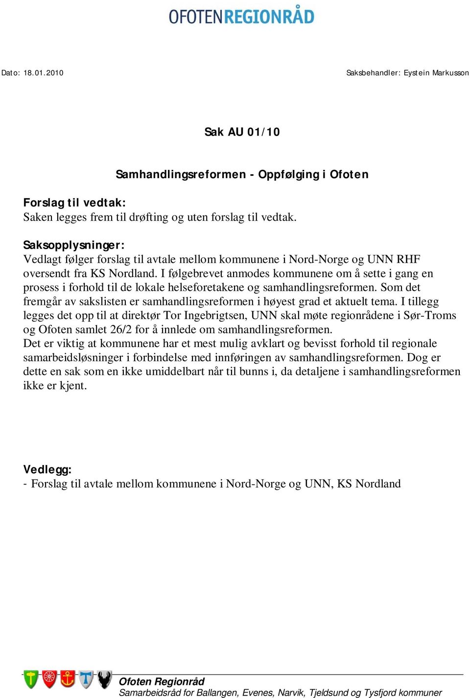 I følgebrevet anmodes kommunene om å sette i gang en prosess i forhold til de lokale helseforetakene og samhandlingsreformen.