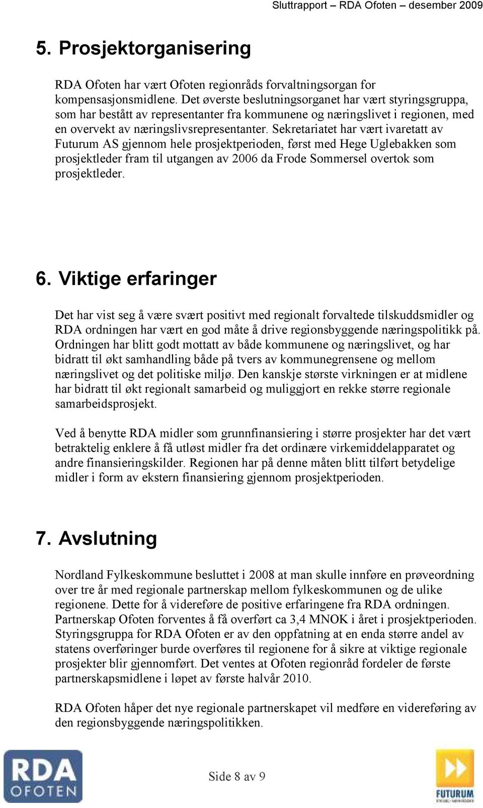 Sekretariatet har vært ivaretatt av Futurum AS gjennom hele prosjektperioden, først med Hege Uglebakken som prosjektleder fram til utgangen av 2006 da Frode Sommersel overtok som prosjektleder. 6.