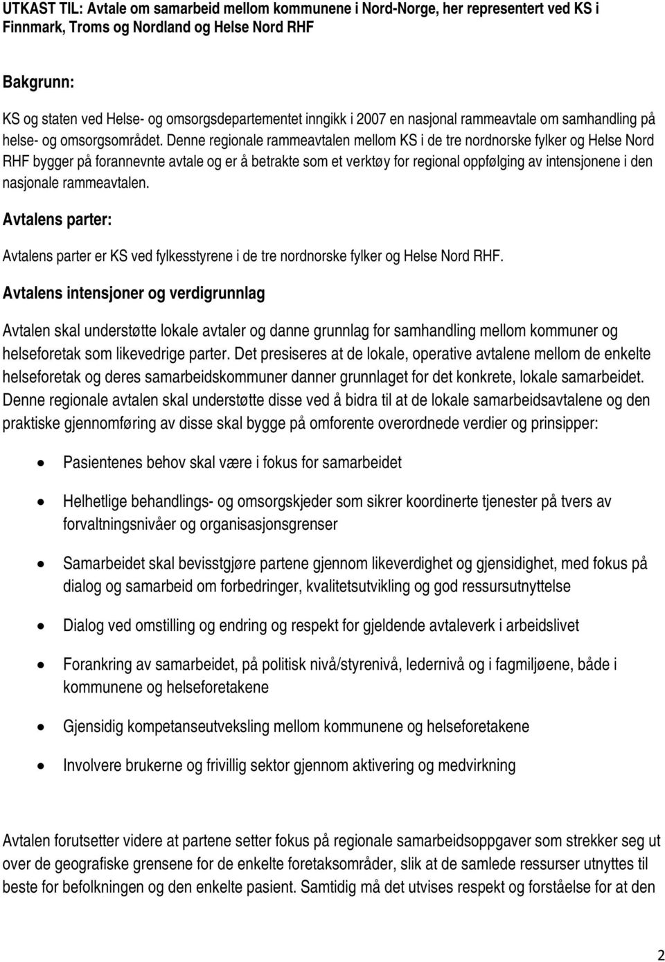 Denne regionale rammeavtalen mellom KS i de tre nordnorske fylker og Helse Nord RHF bygger på forannevnte avtale og er å betrakte som et verktøy for regional oppfølging av intensjonene i den