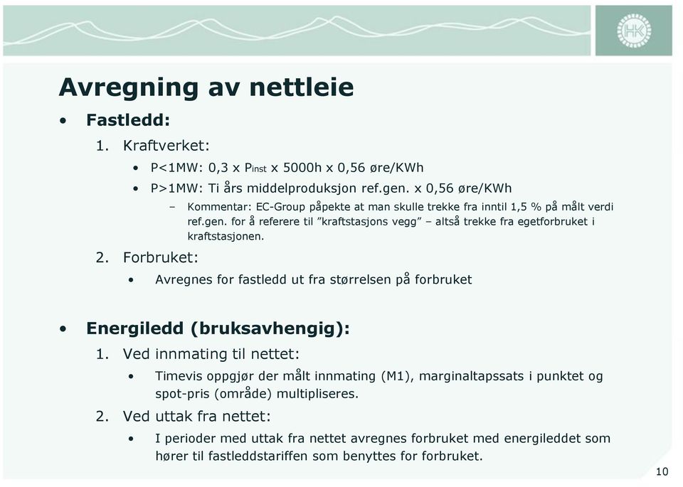 for å referere til kraftstasjons vegg altså trekke fra egetforbruket i kraftstasjonen. Avregnes for fastledd ut fra størrelsen på forbruket Energiledd (bruksavhengig): 1.