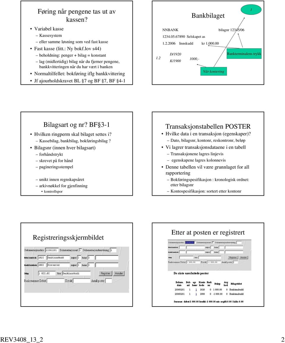 ajourholdskravet BL 7 og BF 7, BF 4-1 Bankbilaget NNBANK bilagnr 12345/06 1234.05.67890 Selskapet as 1.2.2006 Innskudd kr 1.000.00 D/1920 Bankterminalens trykk 1.