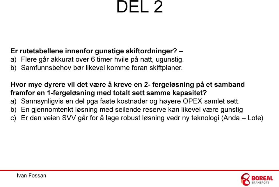 Hvor mye dyrere vil det være å kreve en 2- fergeløsning på et samband framfor en 1-fergeløsning med totalt sett samme kapasitet?