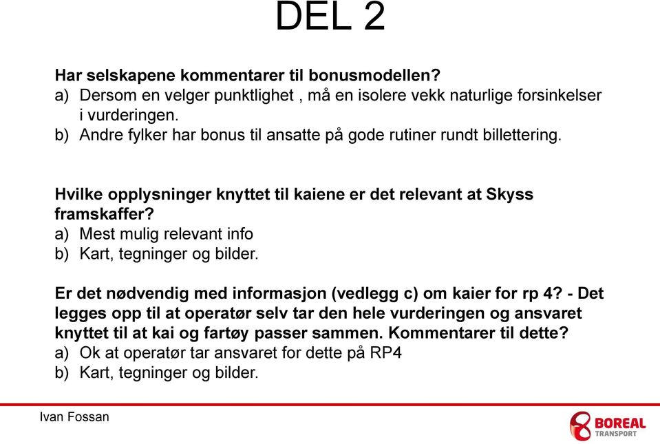 a) Mest mulig relevant info b) Kart, tegninger og bilder. Er det nødvendig med informasjon (vedlegg c) om kaier for rp 4?