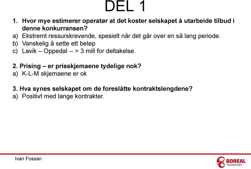 b) Vanskelig å sette ett beløp c) Lavik Oppedal -- > 3 mill for deltakelse. 2.