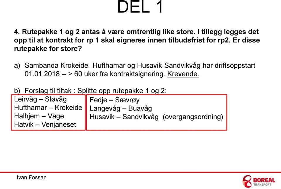 a) Sambanda Krokeide- Hufthamar og Husavik-Sandvikvåg har driftsoppstart 01.01.2018 -- > 60 uker fra kontraktsignering.