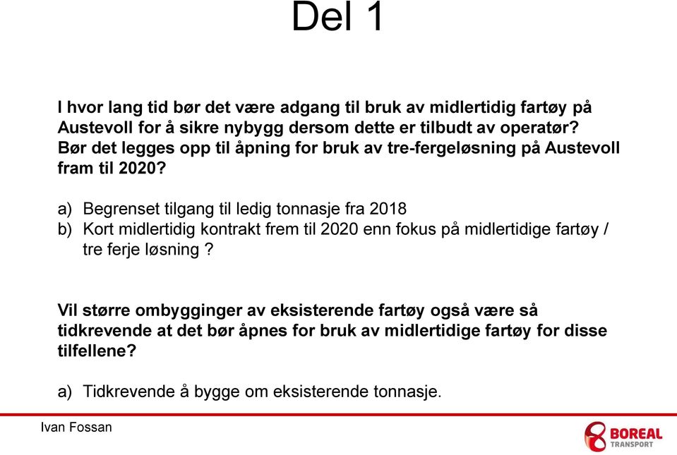 a) Begrenset tilgang til ledig tonnasje fra 2018 b) Kort midlertidig kontrakt frem til 2020 enn fokus på midlertidige fartøy / tre ferje