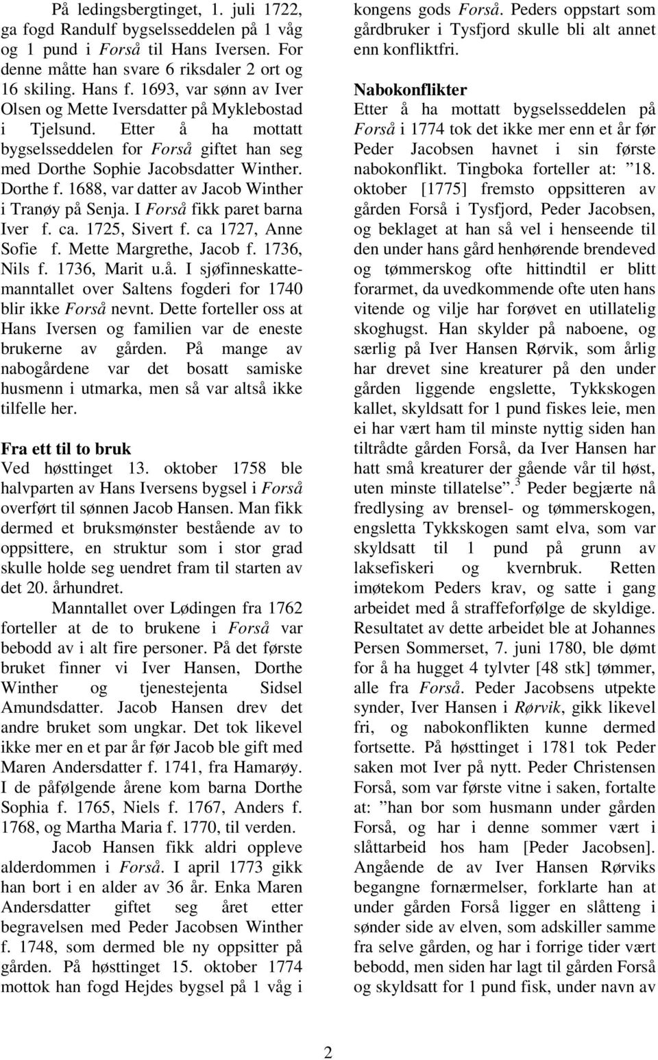 1688, var datter av Jacob Winther i Tranøy på Senja. I Forså fikk paret barna Iver f. ca. 1725, Sivert f. ca 1727, Anne Sofie f. Mette Margrethe, Jacob f. 1736, Nils f. 1736, Marit u.å. I sjøfinneskattemanntallet over Saltens fogderi for 1740 blir ikke Forså nevnt.