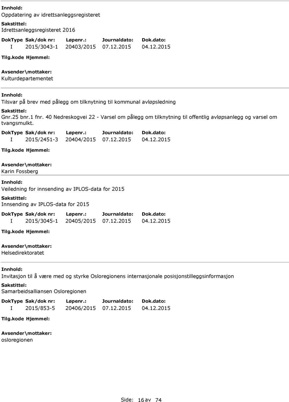 40 Nedreskogvei 22 - Varsel om pålegg om tilknytning til offentlig avløpsanlegg og varsel om tvangsmulkt. 2015/2451-3 20404/2015 04.12.