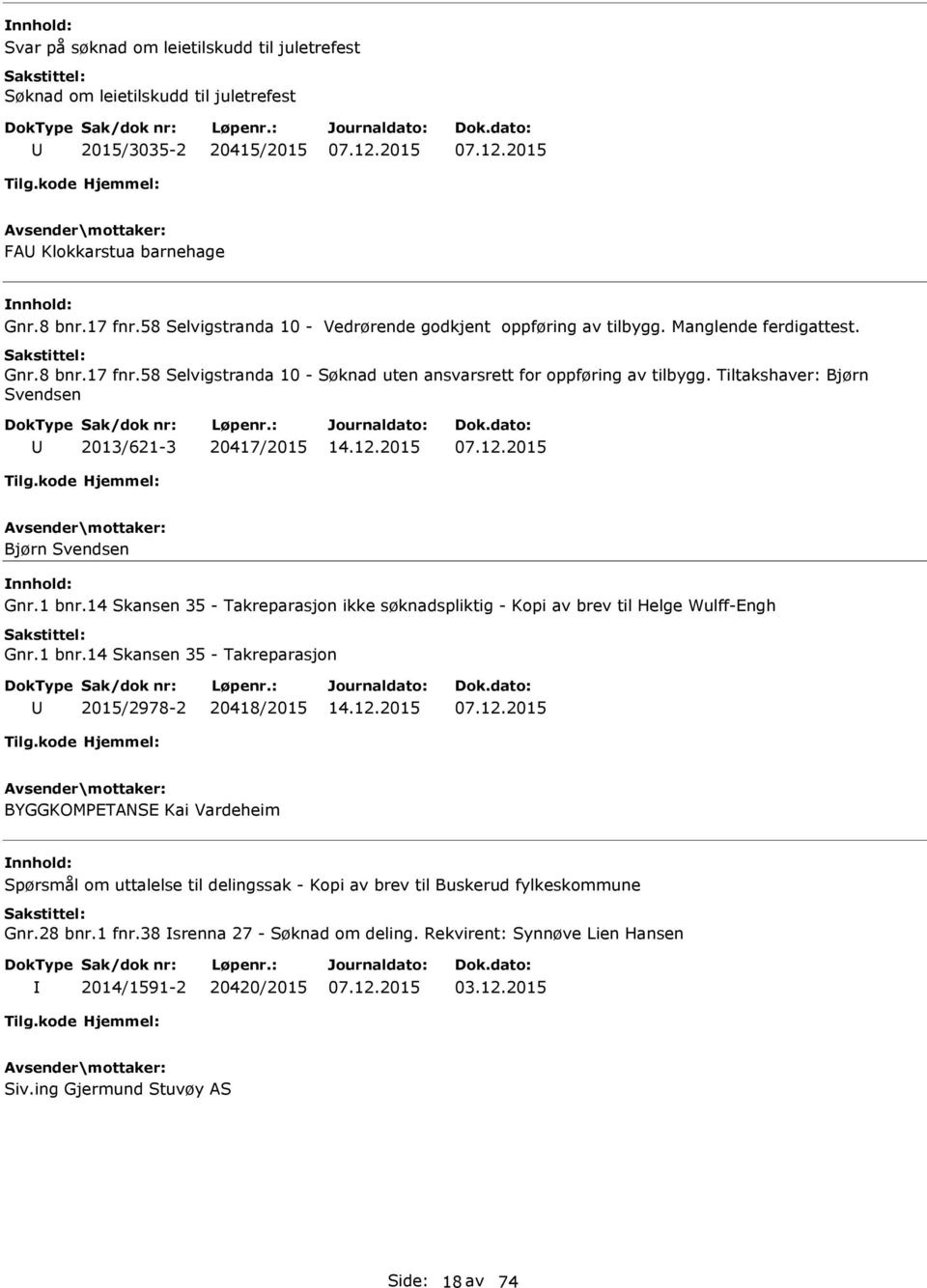 Tiltakshaver: Bjørn Svendsen 2013/621-3 20417/2015 Bjørn Svendsen Gnr.1 bnr.