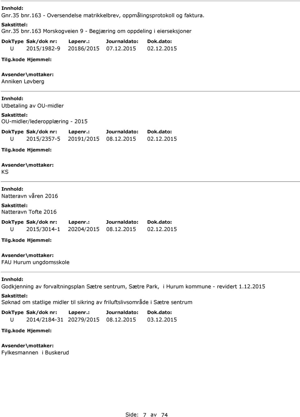 12.2015 FA Hurum ungdomsskole Godkjenning av forvaltningsplan Sætre sentrum, Sætre Park, i Hurum kommune - revidert 1.12.2015 Søknad om statlige midler til sikring av friluftslivsområde i Sætre sentrum 2014/2184-31 20279/2015 03.