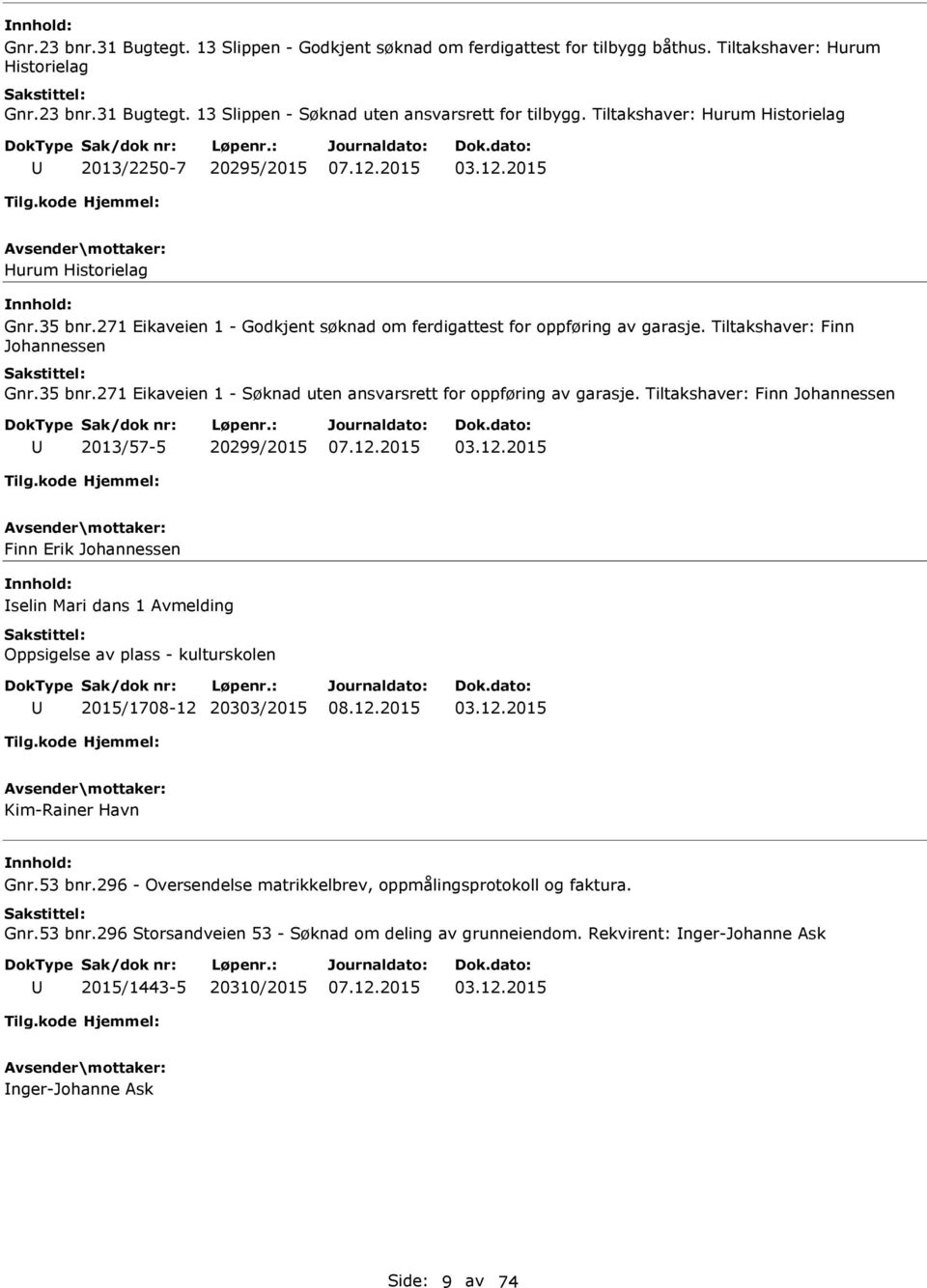 Tiltakshaver: Finn Johannessen Gnr.35 bnr.271 Eikaveien 1 - Søknad uten ansvarsrett for oppføring av garasje. Tiltakshaver: Finn Johannessen 2013/57-5 20299/2015 03.12.