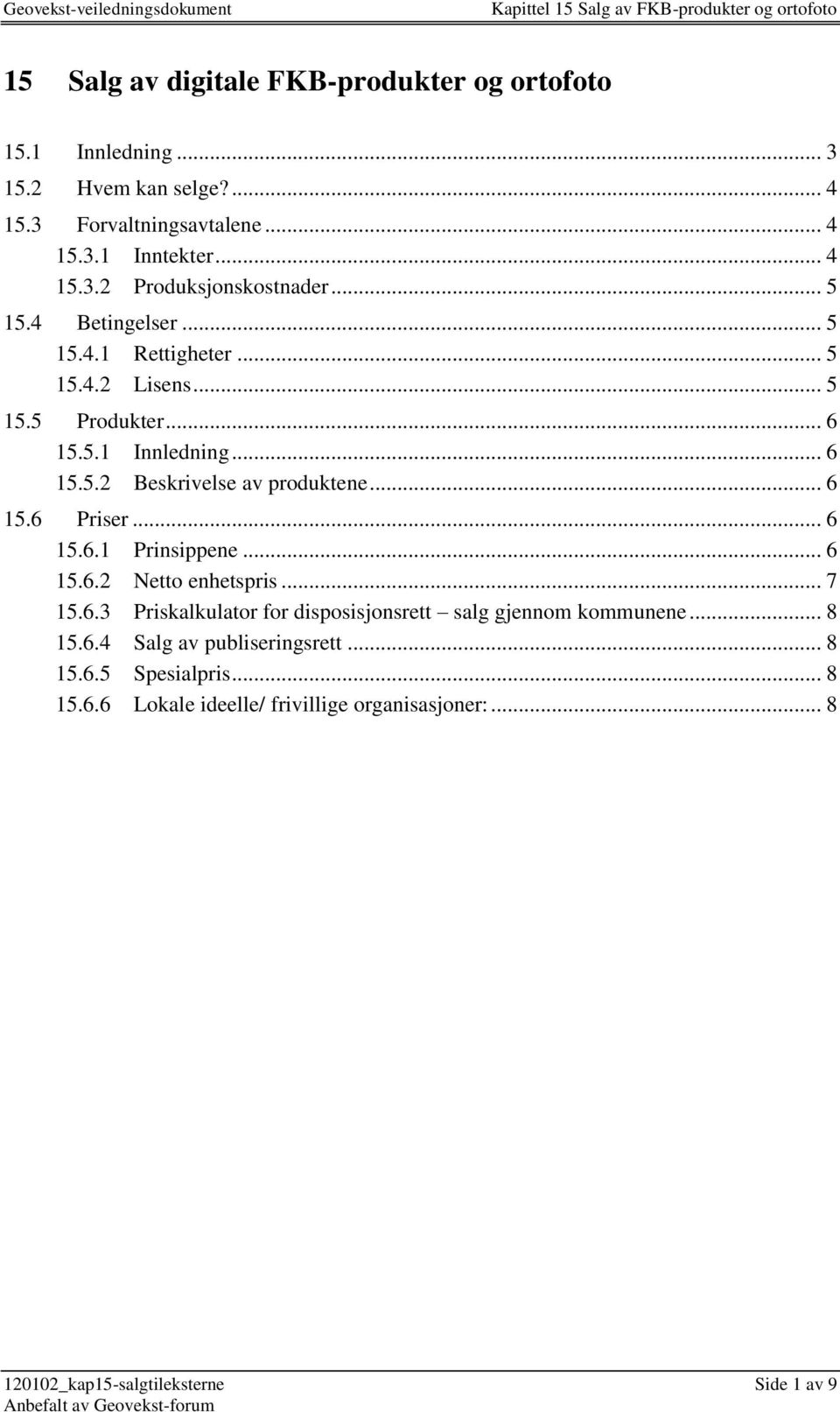 .. 6 15.6.1 Prinsippene... 6 15.6.2 Netto enhetspris... 7 15.6.3 Priskalkulator for disposisjonsrett salg gjennom kommunene... 8 15.6.4 Salg av publiseringsrett.