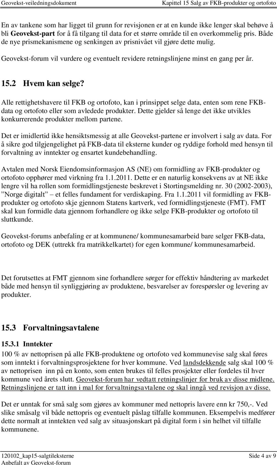 Alle rettighetshavere til FKB og ortofoto, kan i prinsippet selge data, enten som rene FKBdata og ortofoto eller som avledede produkter.