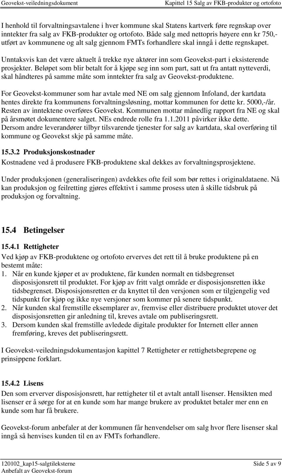 Unntaksvis kan det være aktuelt å trekke nye aktører inn som Geovekst-part i eksisterende prosjekter.