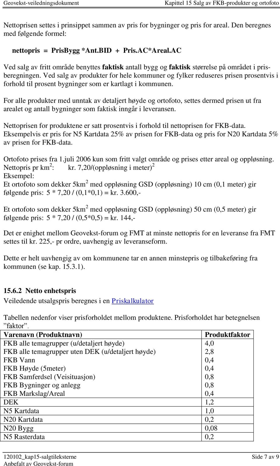 Ved salg av produkter for hele kommuner og fylker reduseres prisen prosentvis i forhold til prosent bygninger som er kartlagt i kommunen.