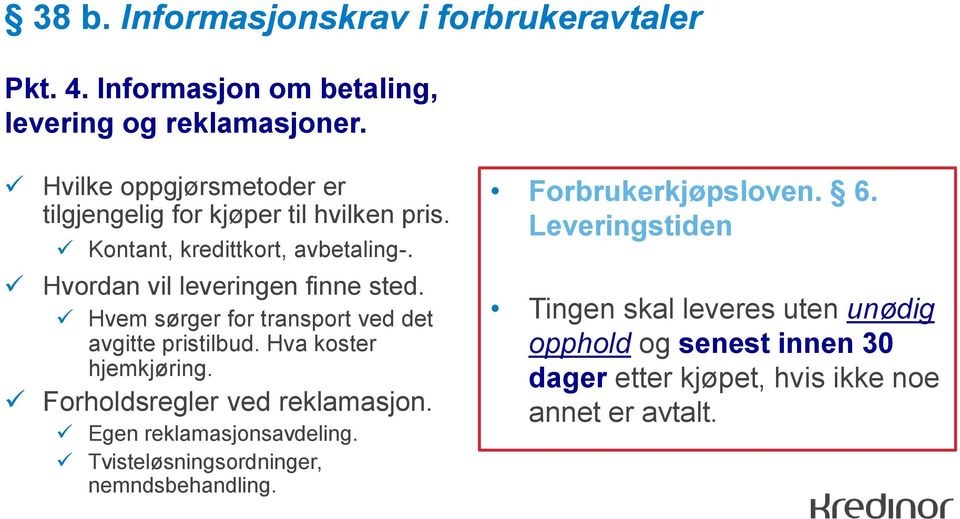 Hvem sørger for transport ved det avgitte pristilbud. Hva koster hjemkjøring. Forholdsregler ved reklamasjon. Egen reklamasjonsavdeling.