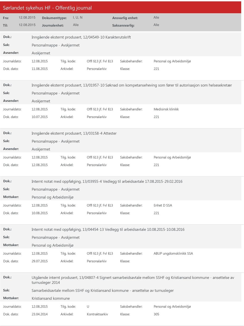 2015 Arkivdel: Personalarkiv Inngående eksternt produsert, 13/03158-4 Attester Personalmappe - Dok. dato: Arkivdel: Personalarkiv Internt notat med oppfølging, 13/03955-4 Vedlegg til arbeidsavtale 17.