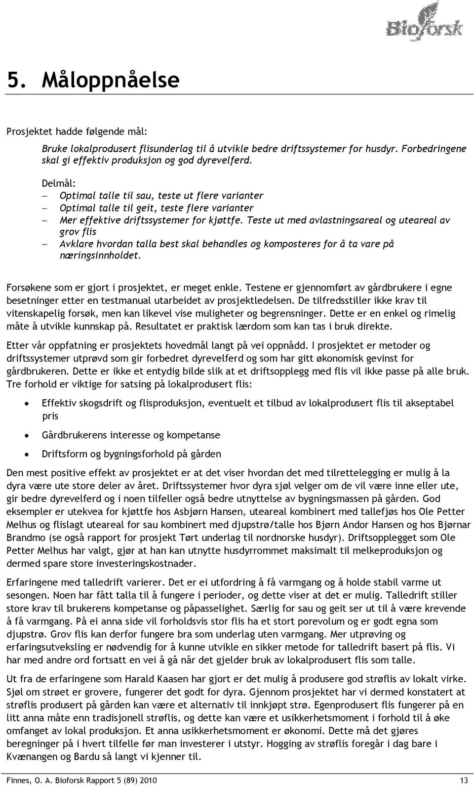 Teste ut med avlastningsareal og uteareal av grov flis Avklare hvordan talla best skal behandles og komposteres for å ta vare på næringsinnholdet. Forsøkene som er gjort i prosjektet, er meget enkle.