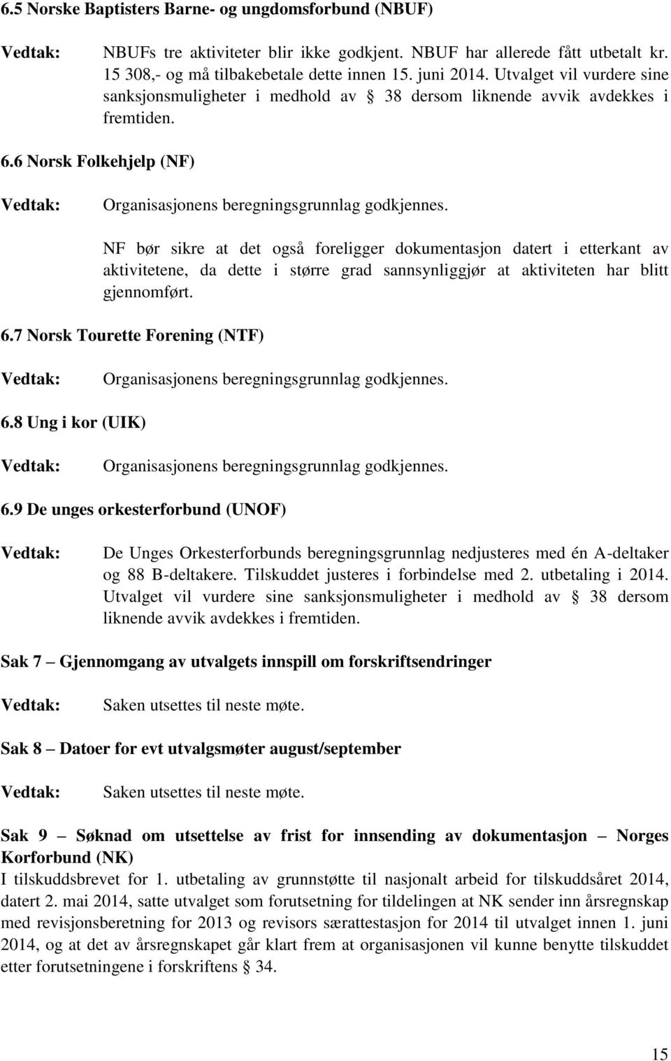 6 Norsk Folkehjelp (NF) NF bør sikre at det også foreligger dokumentasjon datert i etterkant av aktivitetene, da dette i større grad sannsynliggjør at aktiviteten har blitt gjennomført. 6.