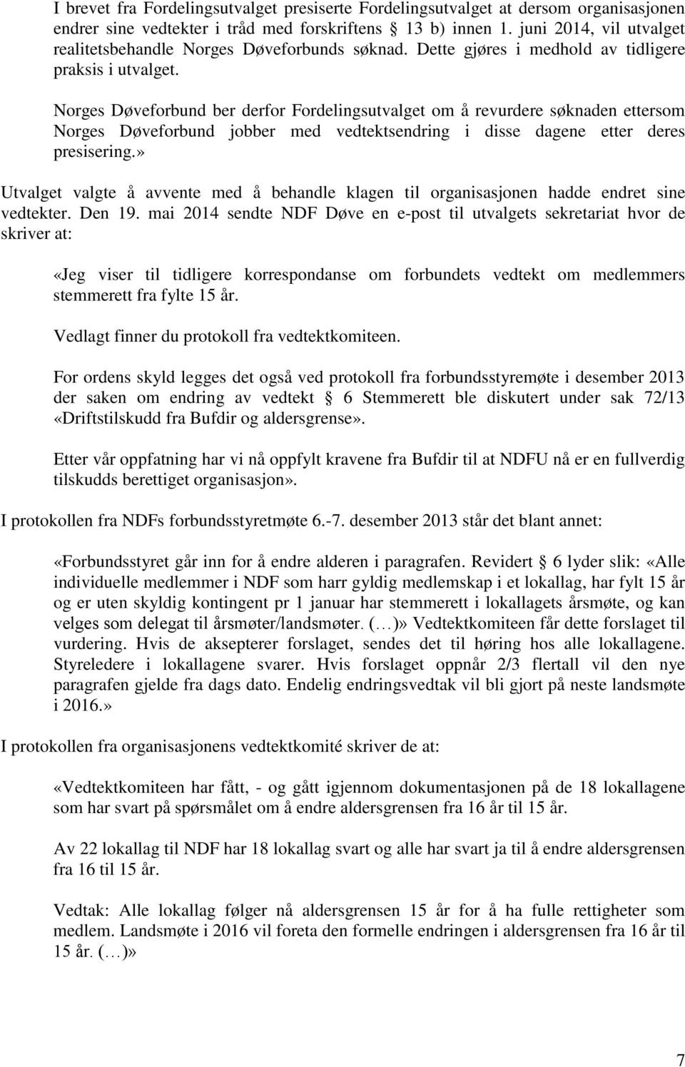 Norges Døveforbund ber derfor Fordelingsutvalget om å revurdere søknaden ettersom Norges Døveforbund jobber med vedtektsendring i disse dagene etter deres presisering.