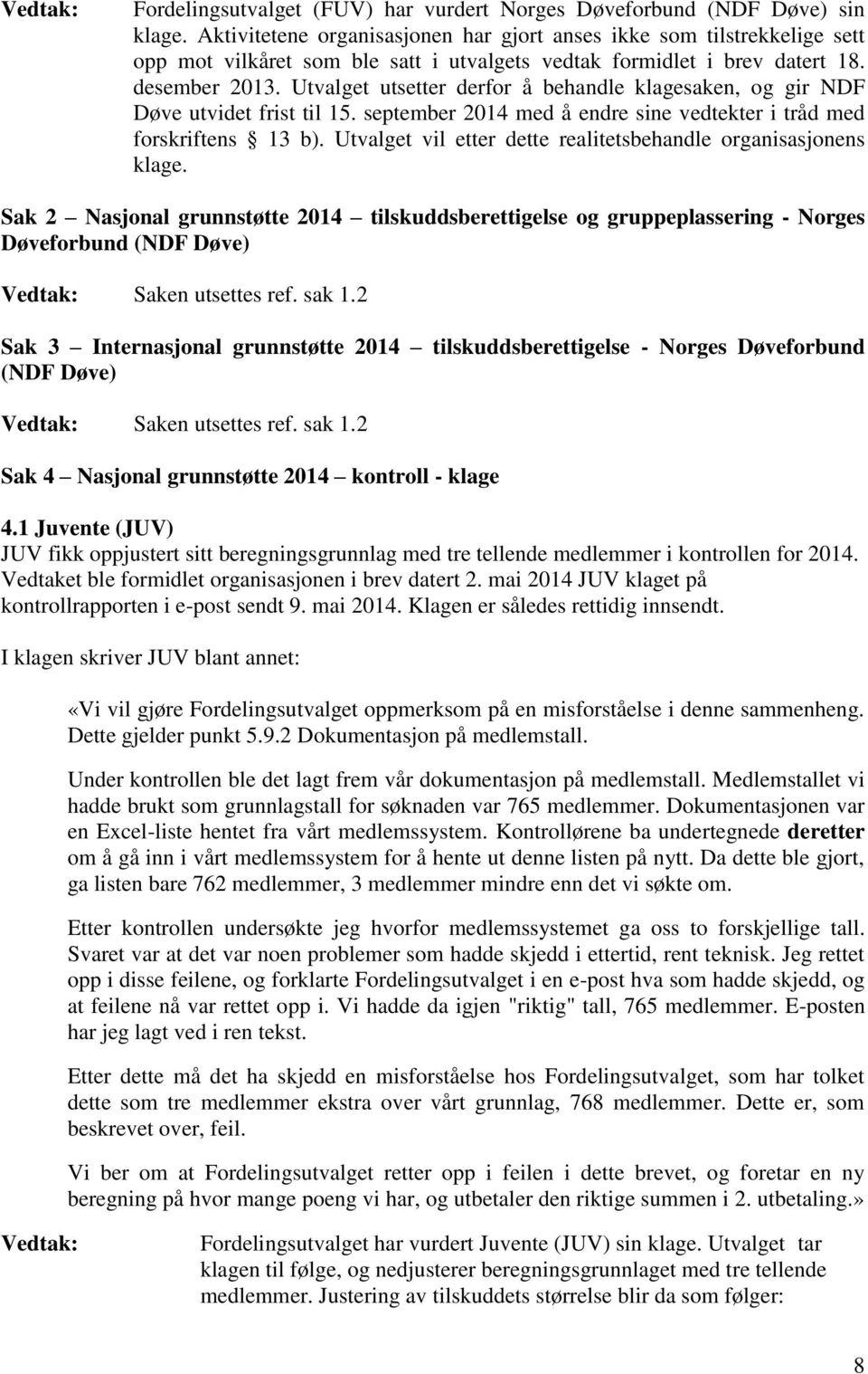 Utvalget utsetter derfor å behandle klagesaken, og gir NDF Døve utvidet frist til 15. september 2014 med å endre sine vedtekter i tråd med forskriftens 13 b).