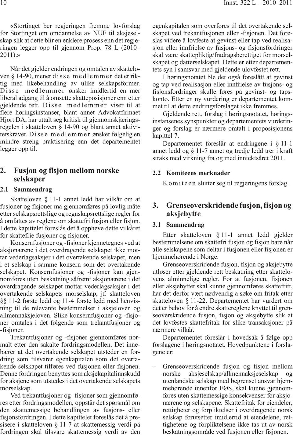 Prop. 78 L (2010 2011).» Når det gjelder endringen og omtalen av skatteloven 14-90, mener disse medlemmer det er riktig med likebehandling av ulike selskapsformer.