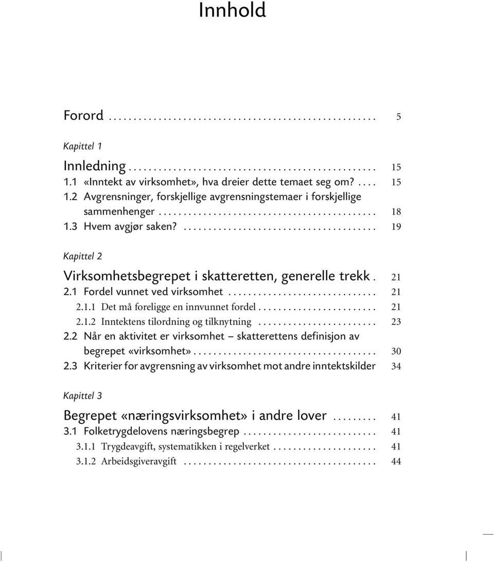 .. 2.2 Når en aktivitet er virksomhet skatterettens definisjon av begrepet «virksomhet»... 2.3 Kriterier for avgrensning av virksomhet mot andre inntektskilder 21 21 21 23 30 34 Kapittel 3 Begrepet «næringsvirksomhet» i andre lover.