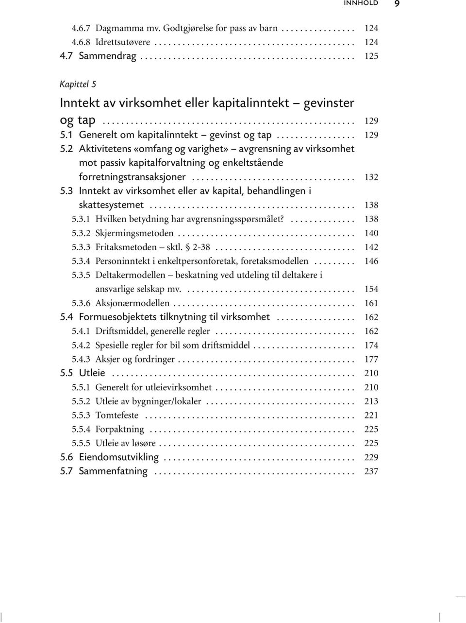 .. 5.3.1 Hvilken betydning har avgrensningsspørsmålet?... 5.3.2 Skjermingsmetoden... 5.3.3 Fritaksmetoden sktl. 2-38.... 5.3.4 Personinntekt i enkeltpersonforetak, foretaksmodellen... 5.3.5 Deltakermodellen beskatning ved utdeling til deltakere i ansvarlige selskap mv.