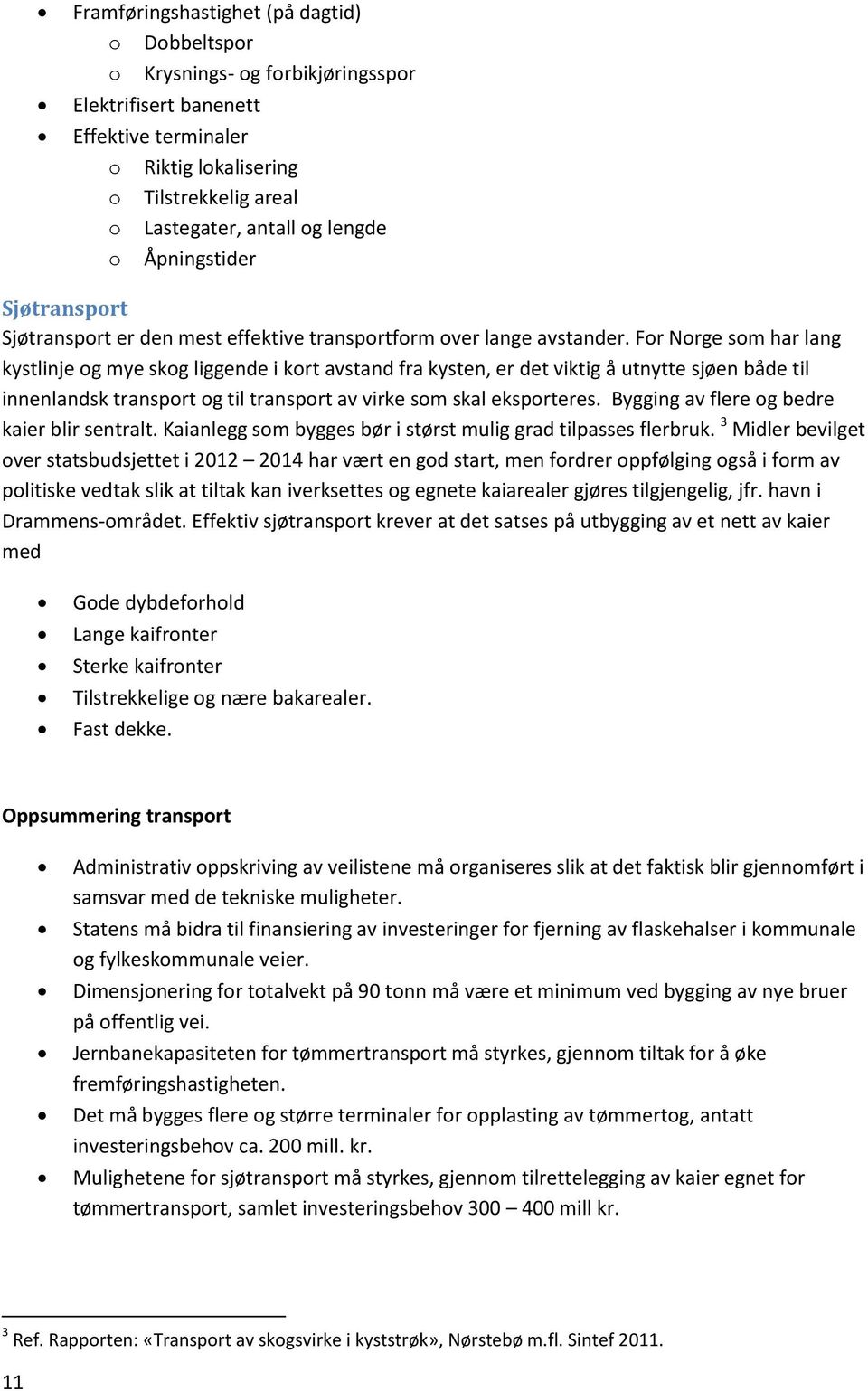 For Norge som har lang kystlinje og mye skog liggende i kort avstand fra kysten, er det viktig å utnytte sjøen både til innenlandsk transport og til transport av virke som skal eksporteres.