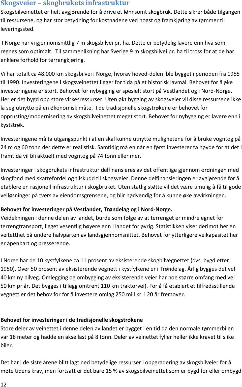 Til sammenlikning har Sverige 9 m skogsbilvei pr. ha til tross for at de har enklere forhold for terrengkjøring. Vi har totalt ca 48.