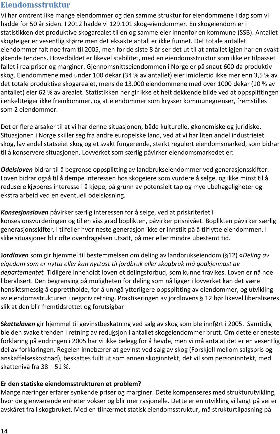 Det totale antallet eiendommer falt noe fram til 2005, men for de siste 8 år ser det ut til at antallet igjen har en svakt økende tendens.