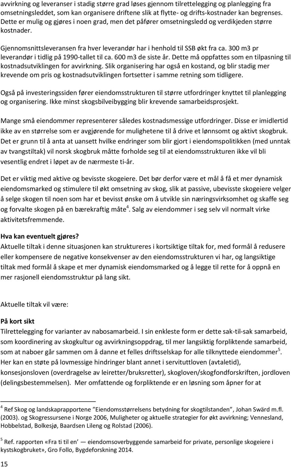 300 m3 pr leverandør i tidlig på 1990-tallet til ca. 600 m3 de siste år. Dette må oppfattes som en tilpasning til kostnadsutviklingen for avvirkning.