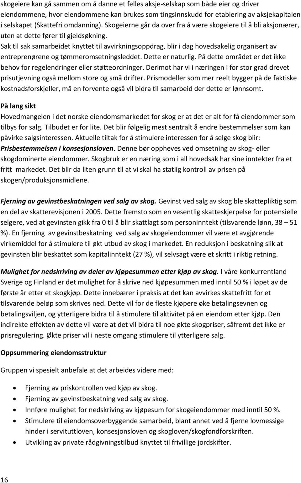 Sak til sak samarbeidet knyttet til avvirkningsoppdrag, blir i dag hovedsakelig organisert av entreprenørene og tømmeromsetningsleddet. Dette er naturlig.